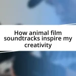 How animal film soundtracks inspire my creativity