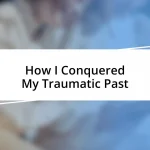 How I Conquered My Traumatic Past