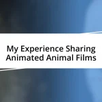 My Experience Sharing Animated Animal Films