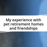 My experience with pet retirement homes and friendships