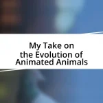 My Take on the Evolution of Animated Animals