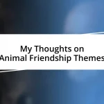 My Thoughts on Animal Friendship Themes