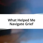 What Helped Me Navigate Grief