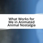 What Works for Me in Animated Animal Nostalgia