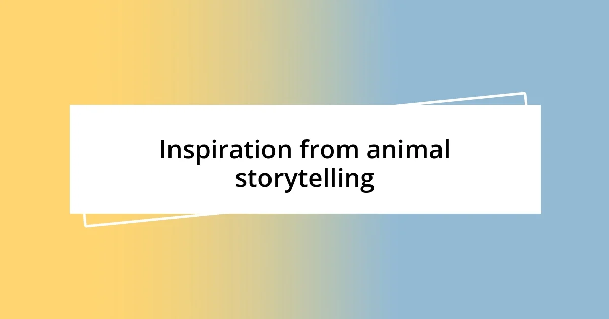 Inspiration from animal storytelling