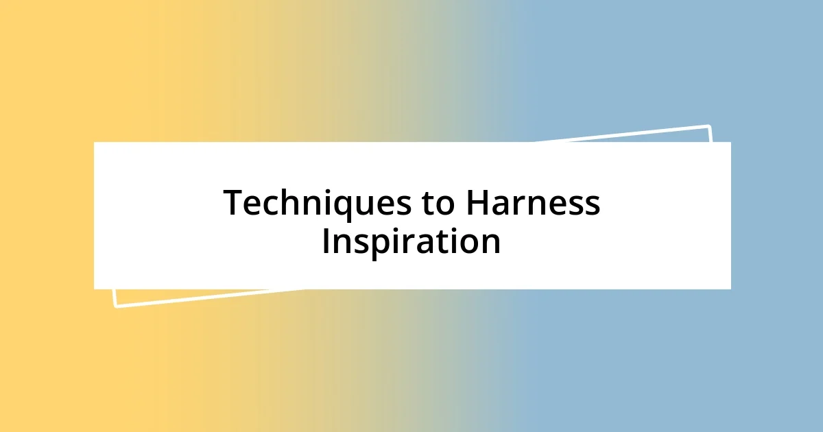 Techniques to Harness Inspiration