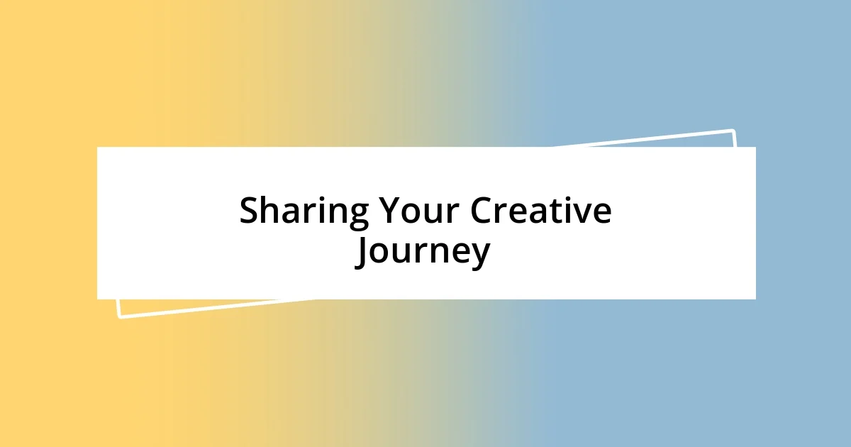 Sharing Your Creative Journey