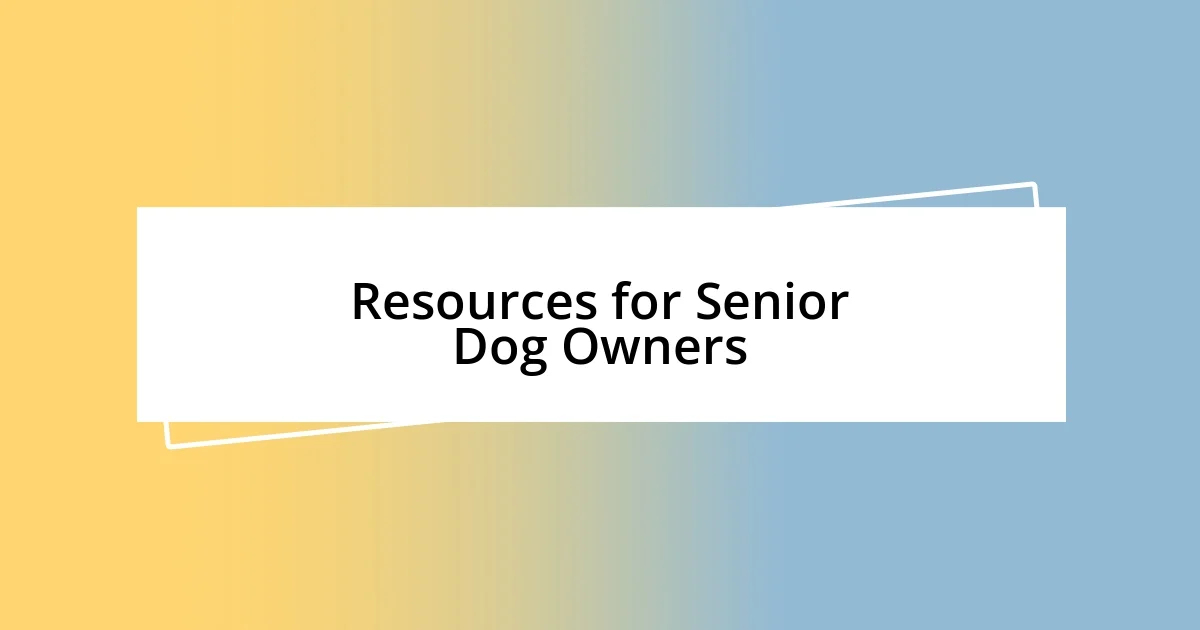 Resources for Senior Dog Owners