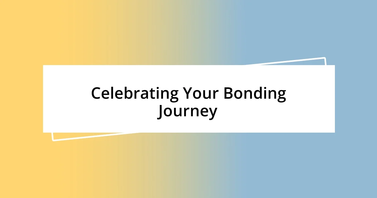 Celebrating Your Bonding Journey