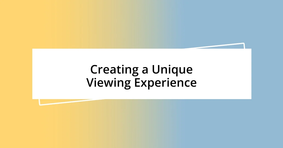 Creating a Unique Viewing Experience