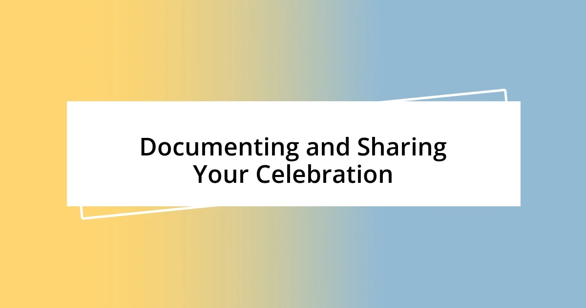 Documenting and Sharing Your Celebration