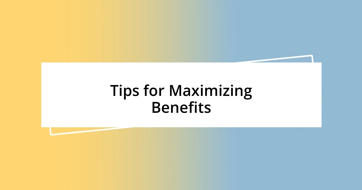 Tips for Maximizing Benefits