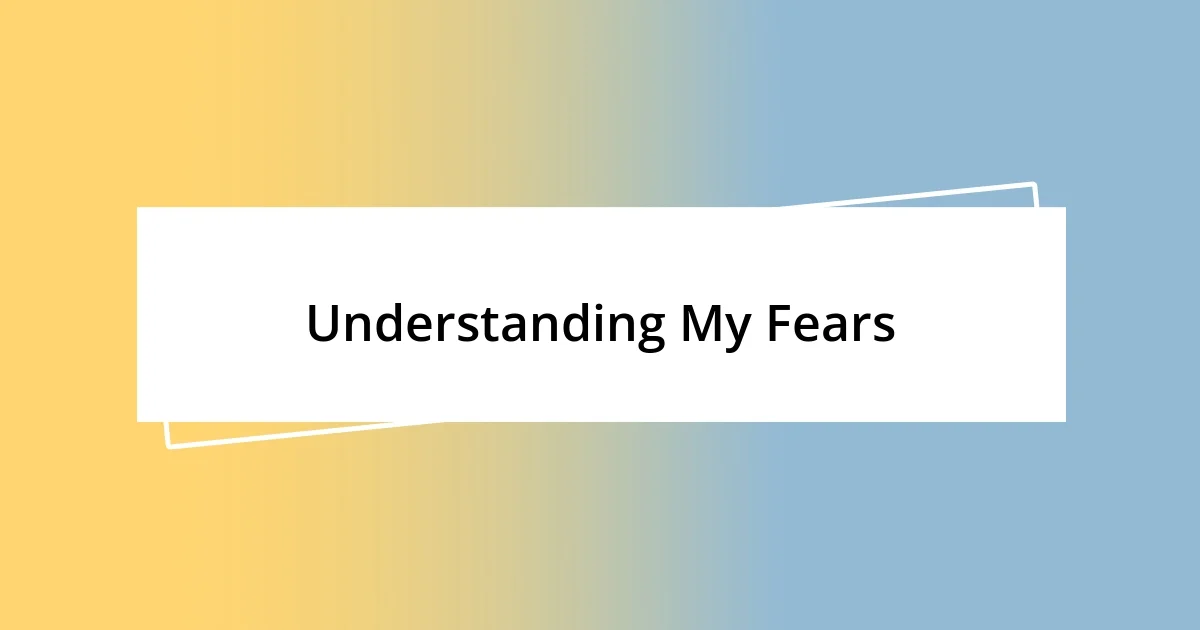 Understanding My Fears