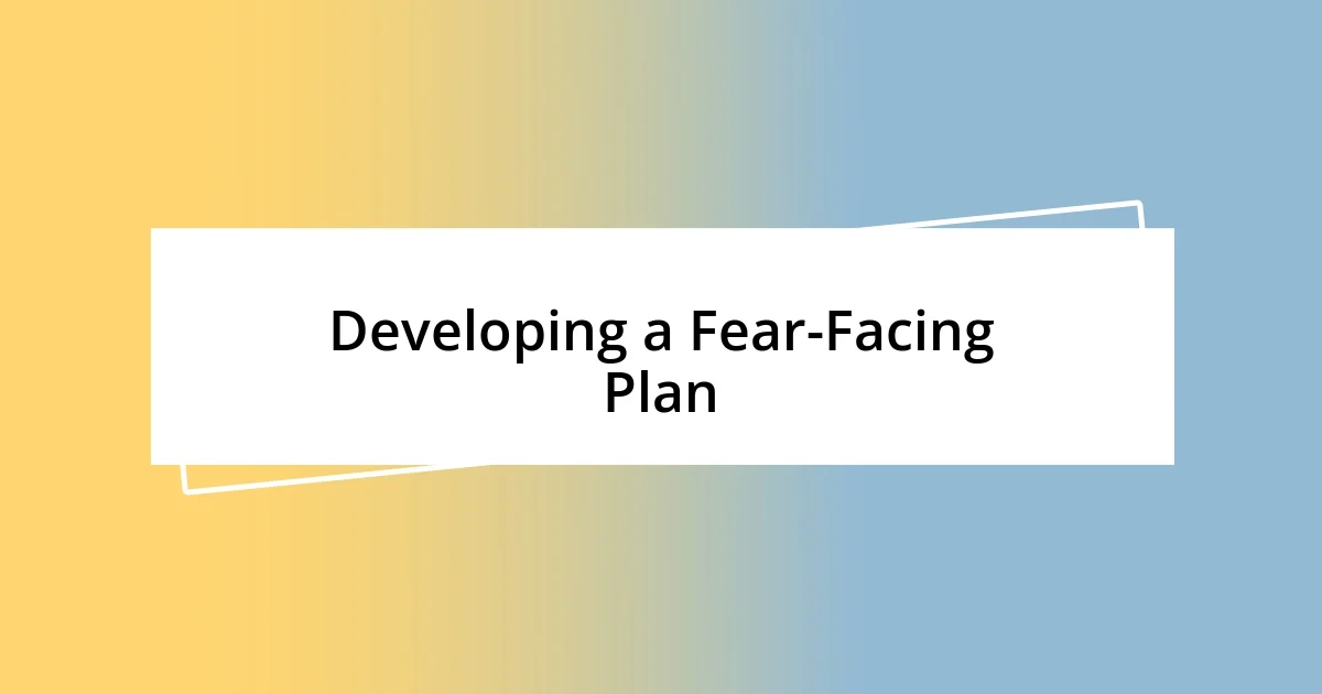 Developing a Fear-Facing Plan