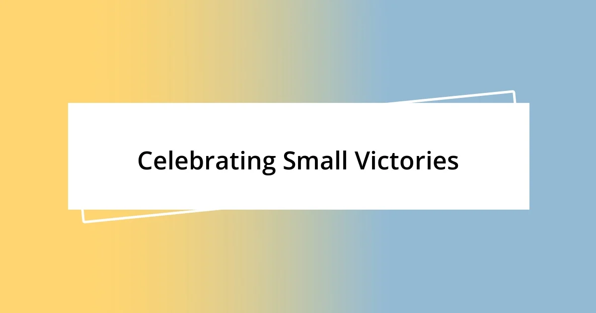 Celebrating Small Victories