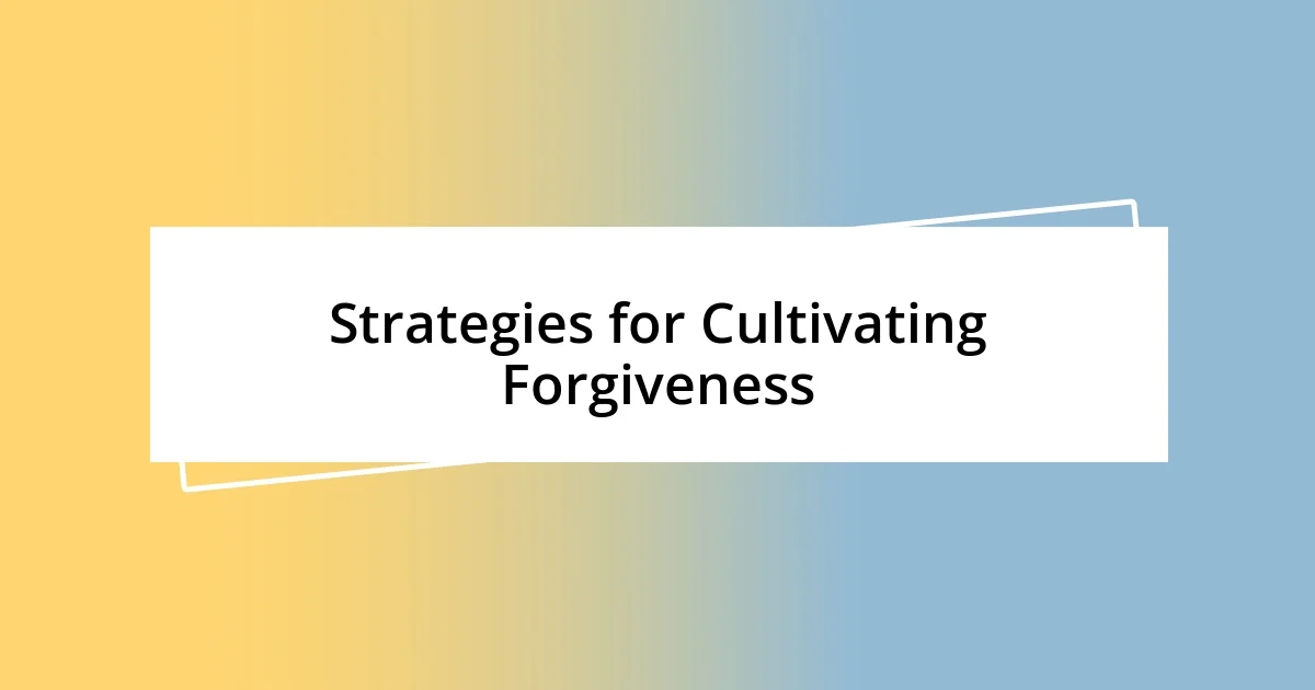 Strategies for Cultivating Forgiveness