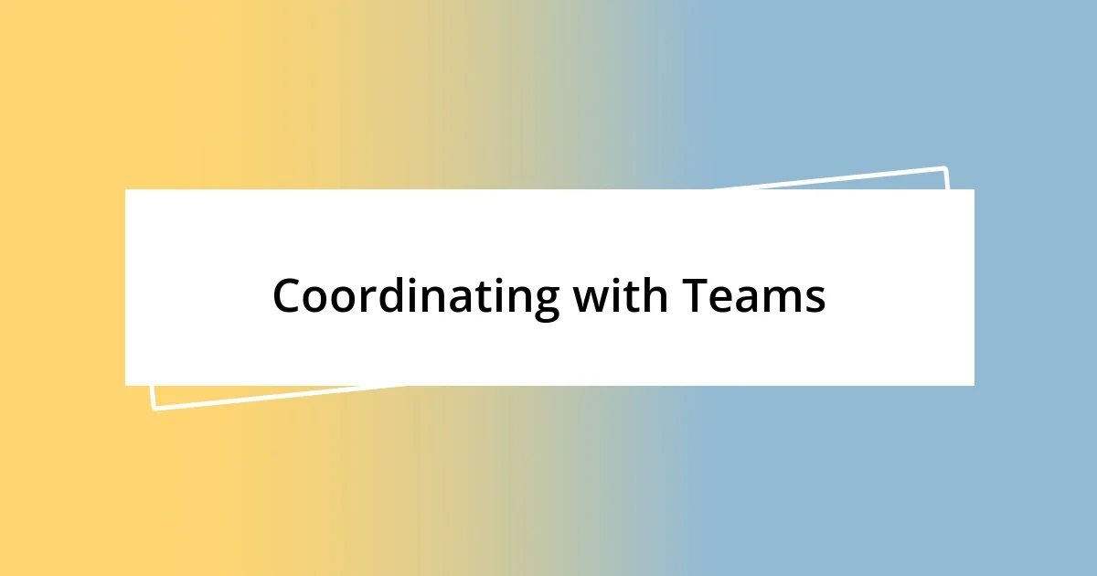 Coordinating with Teams