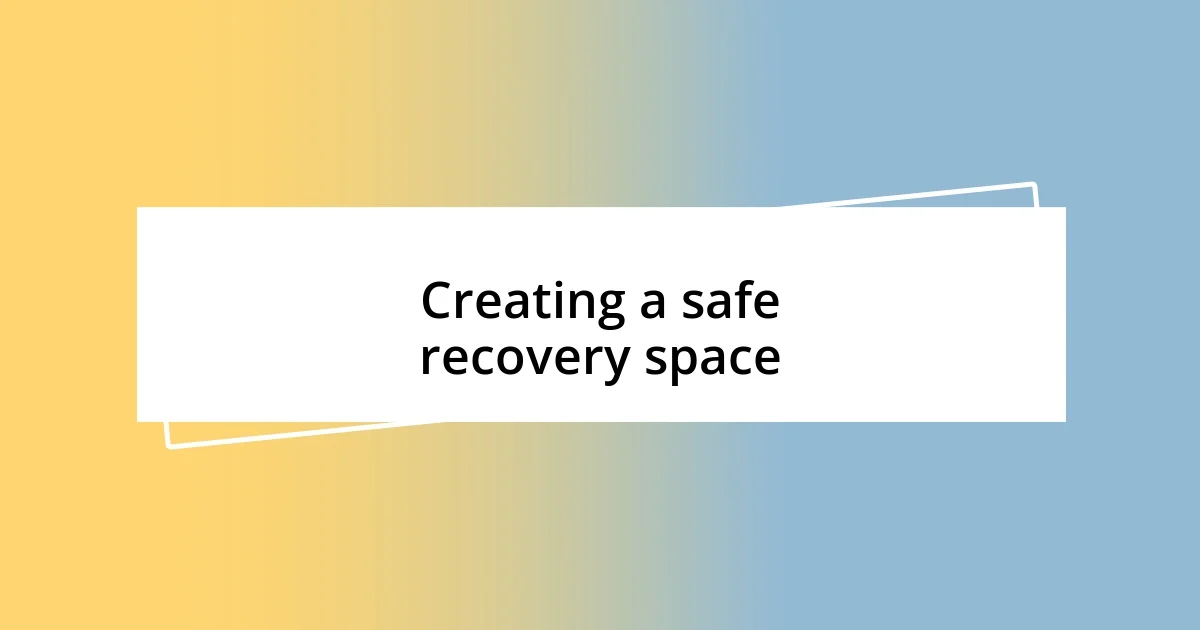 Creating a safe recovery space