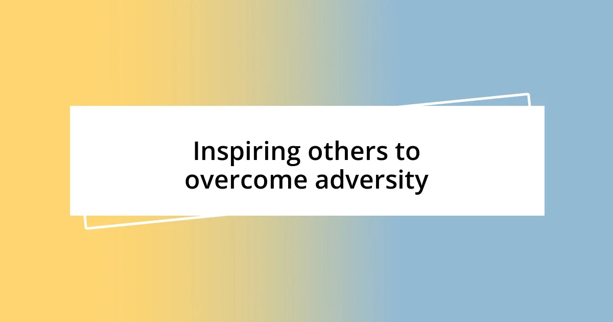 Inspiring others to overcome adversity