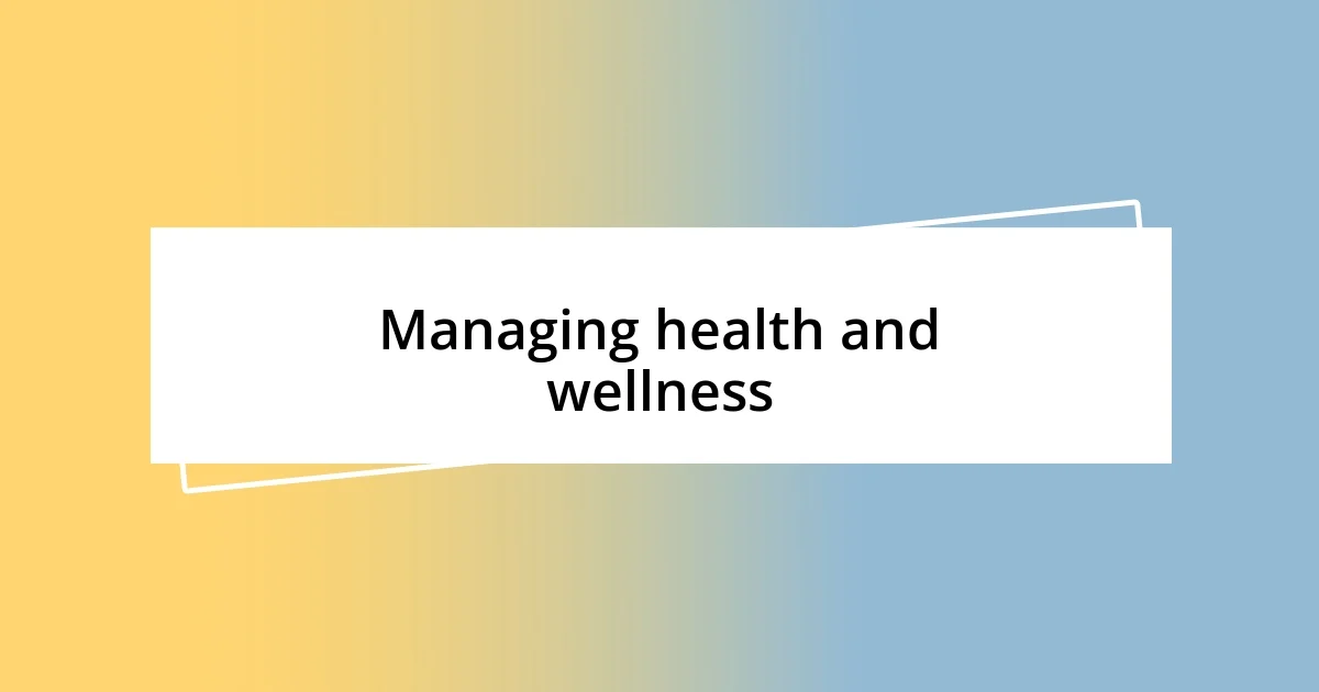 Managing health and wellness