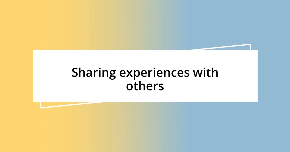 Sharing experiences with others