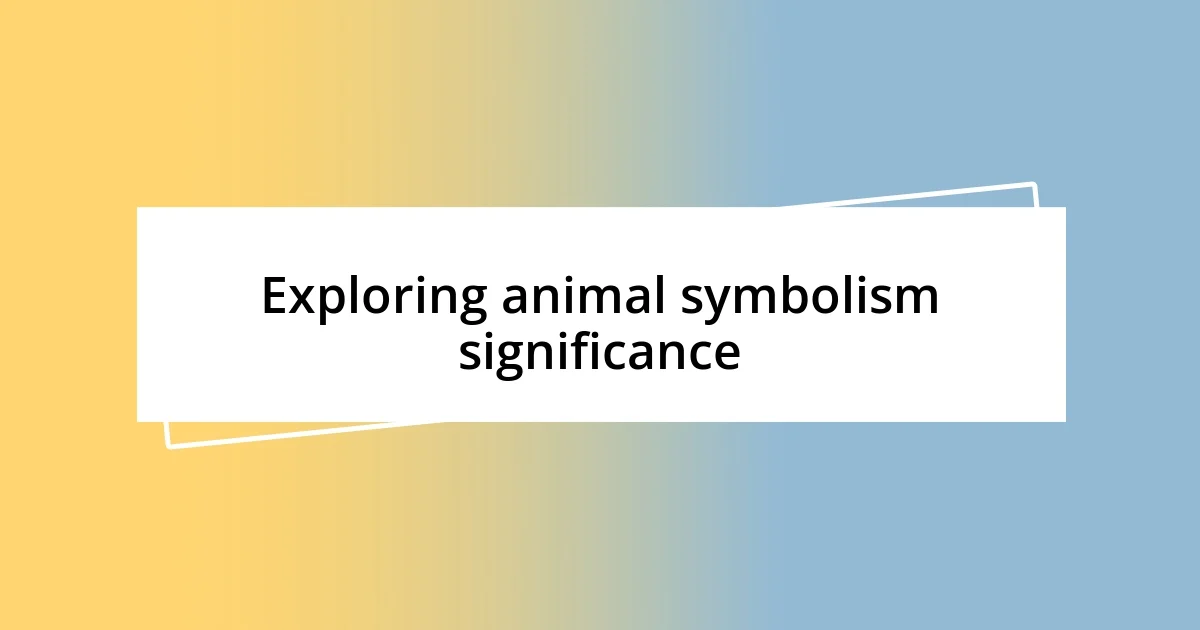 Exploring animal symbolism significance