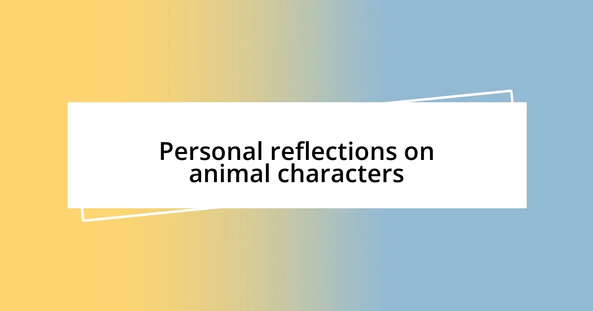 Personal reflections on animal characters