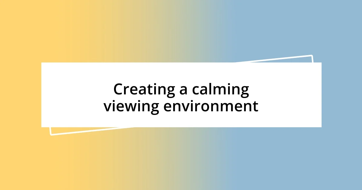 Creating a calming viewing environment