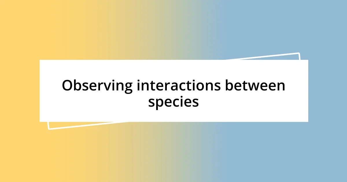 Observing interactions between species