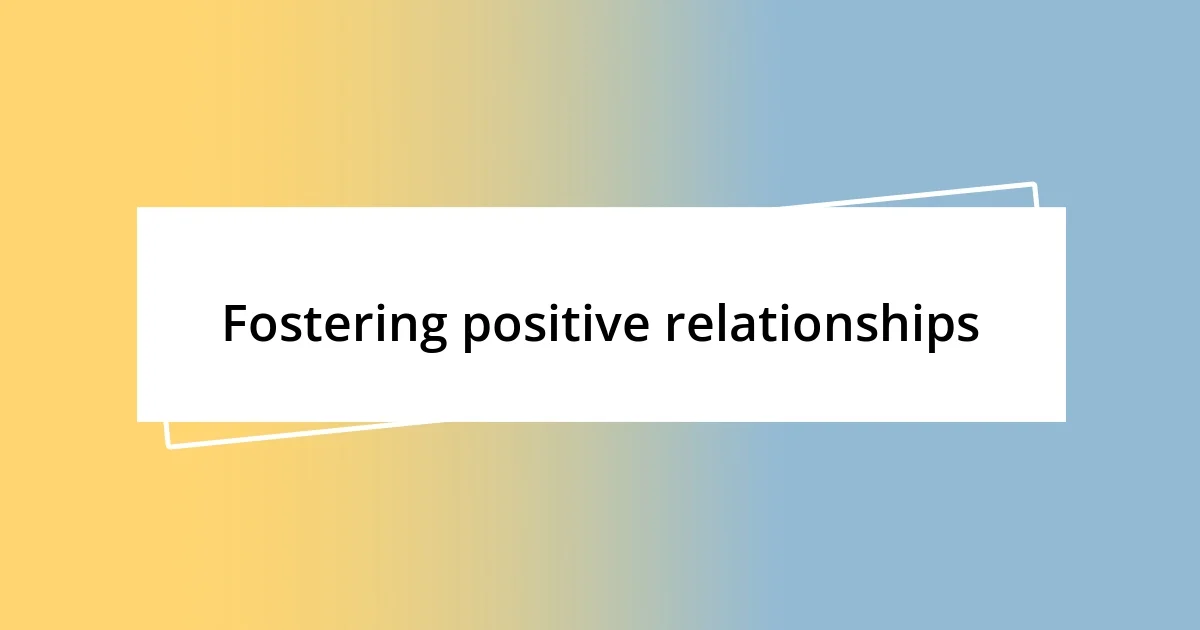 Fostering positive relationships