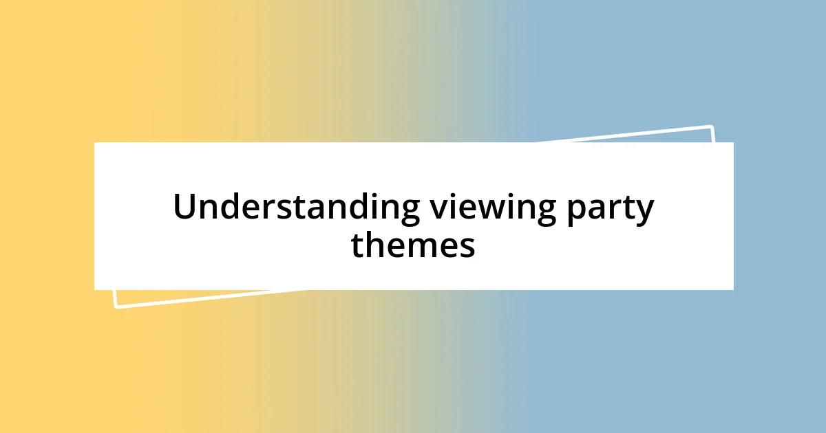 Understanding viewing party themes