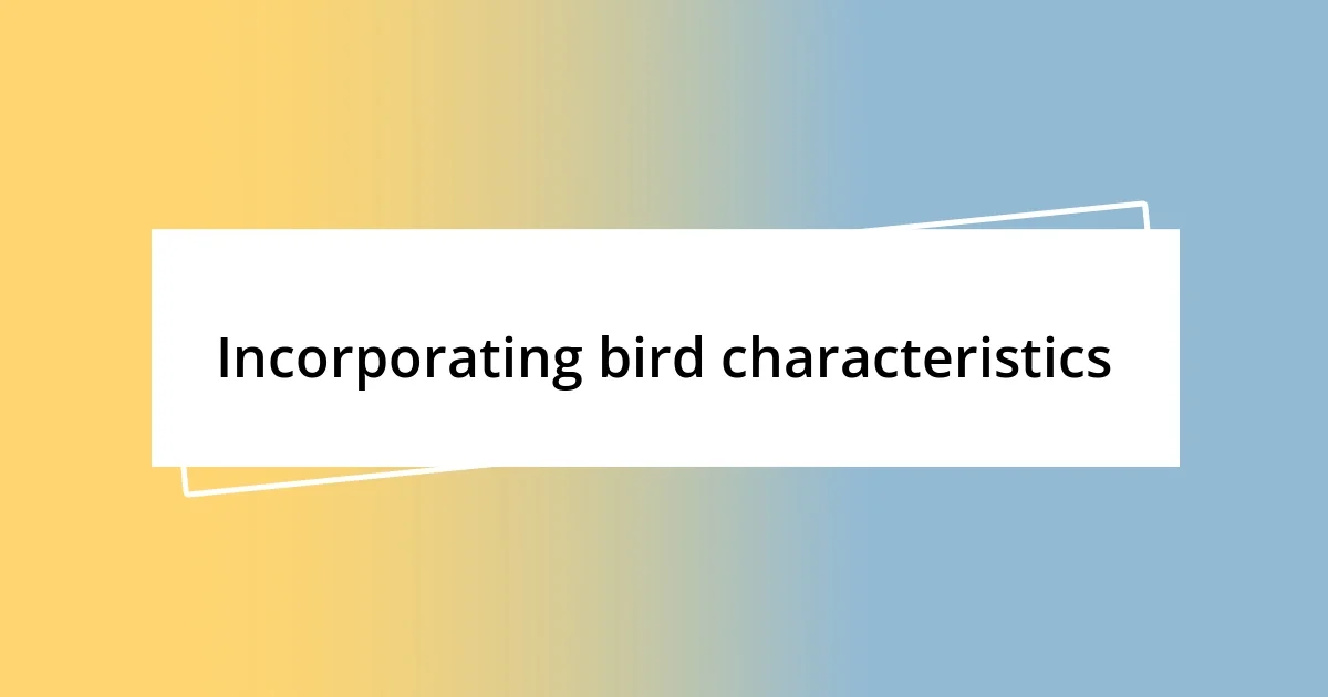 Incorporating bird characteristics