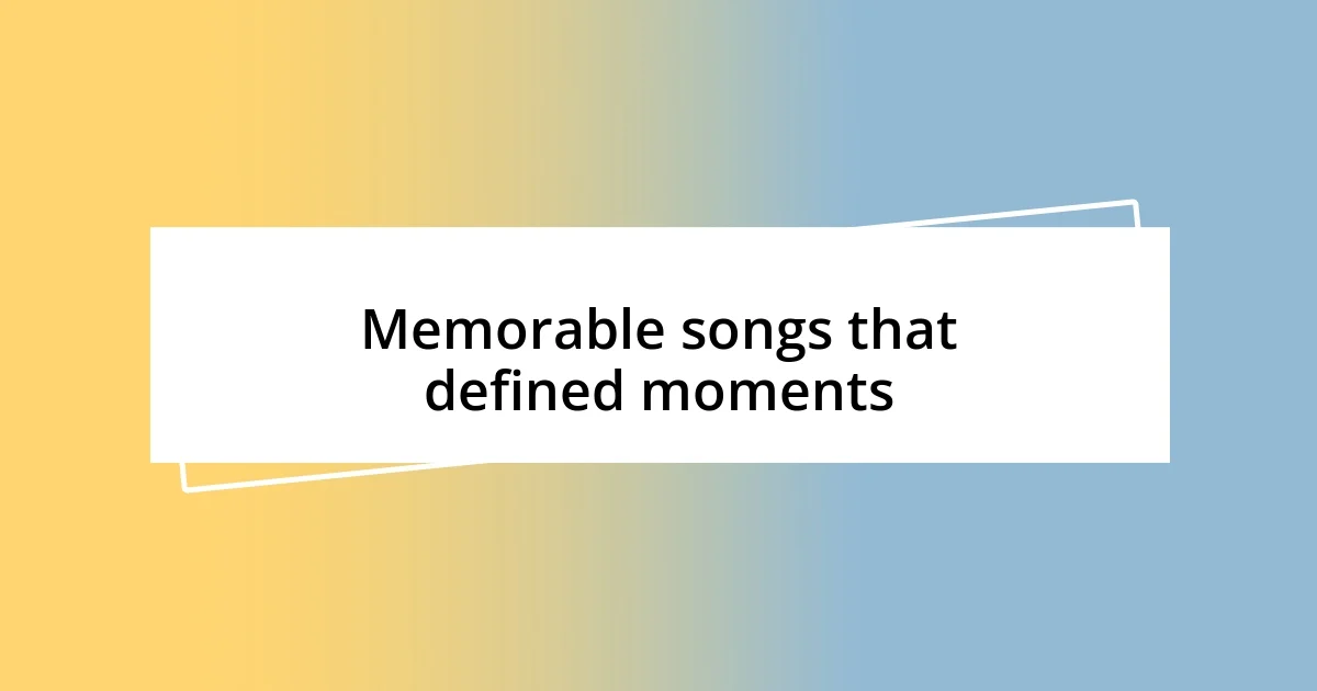 Memorable songs that defined moments