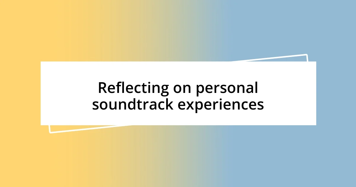 Reflecting on personal soundtrack experiences