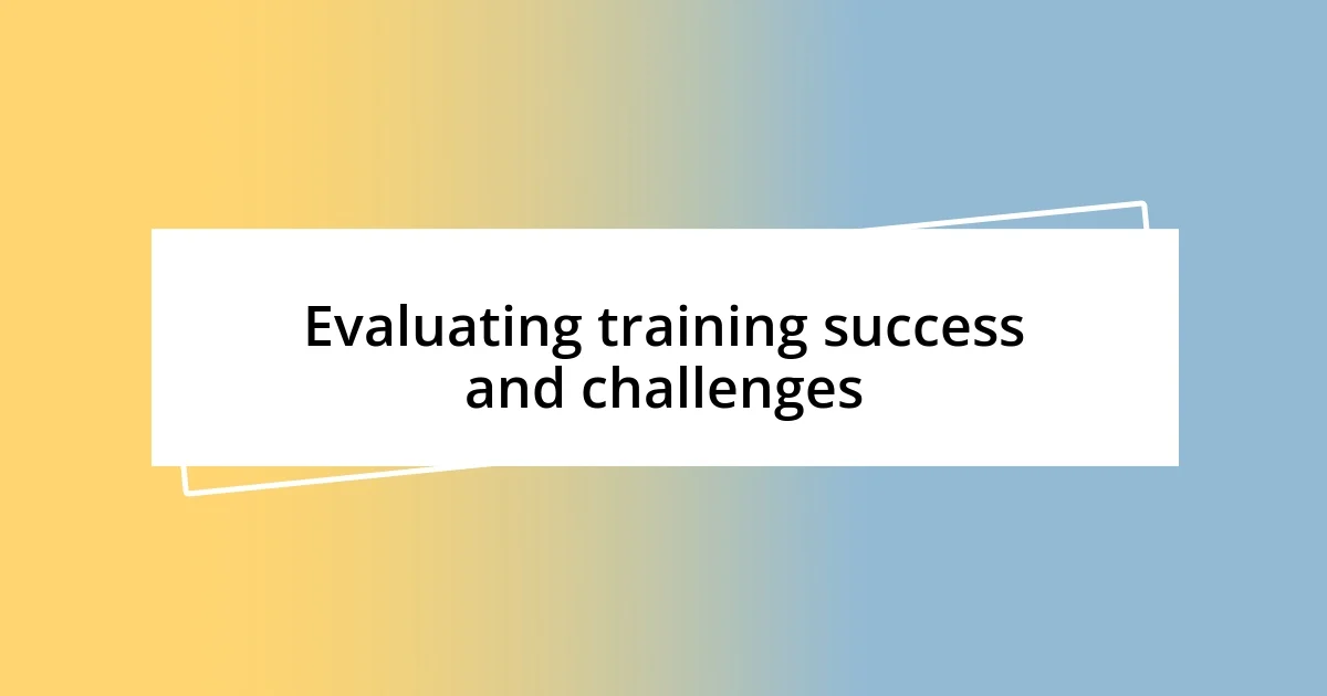 Evaluating training success and challenges