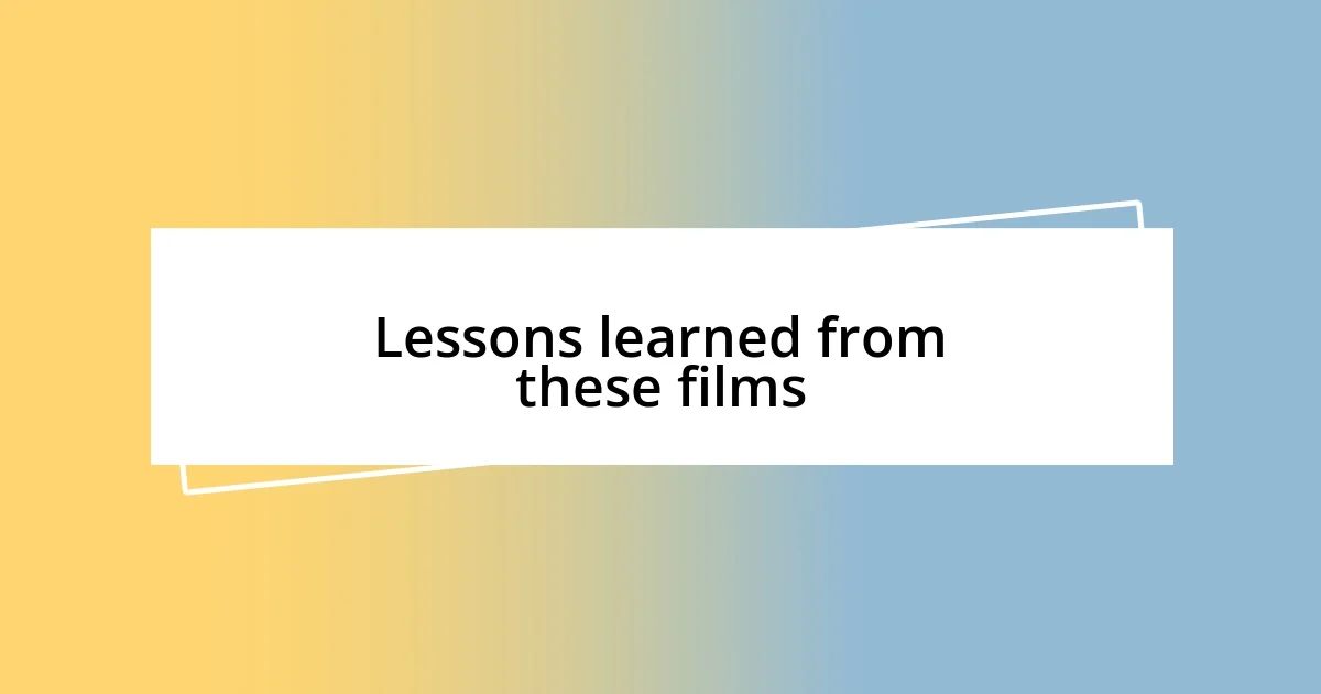 Lessons learned from these films