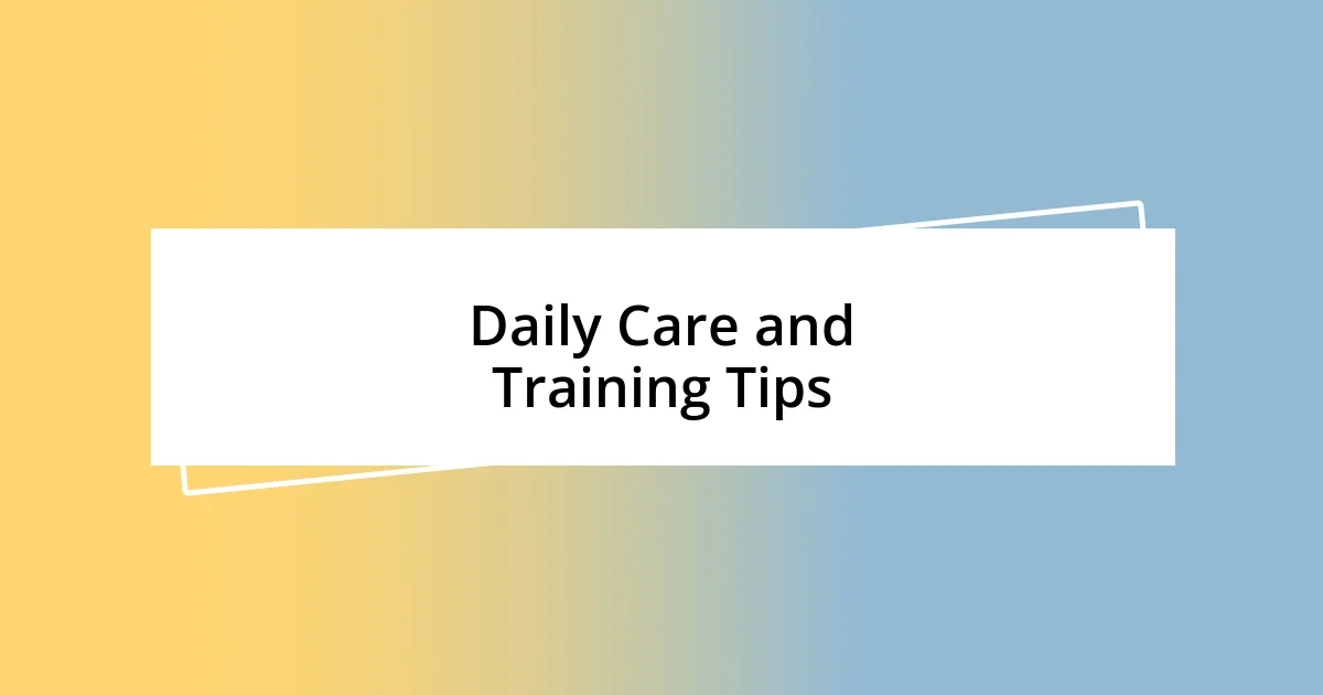 Daily Care and Training Tips