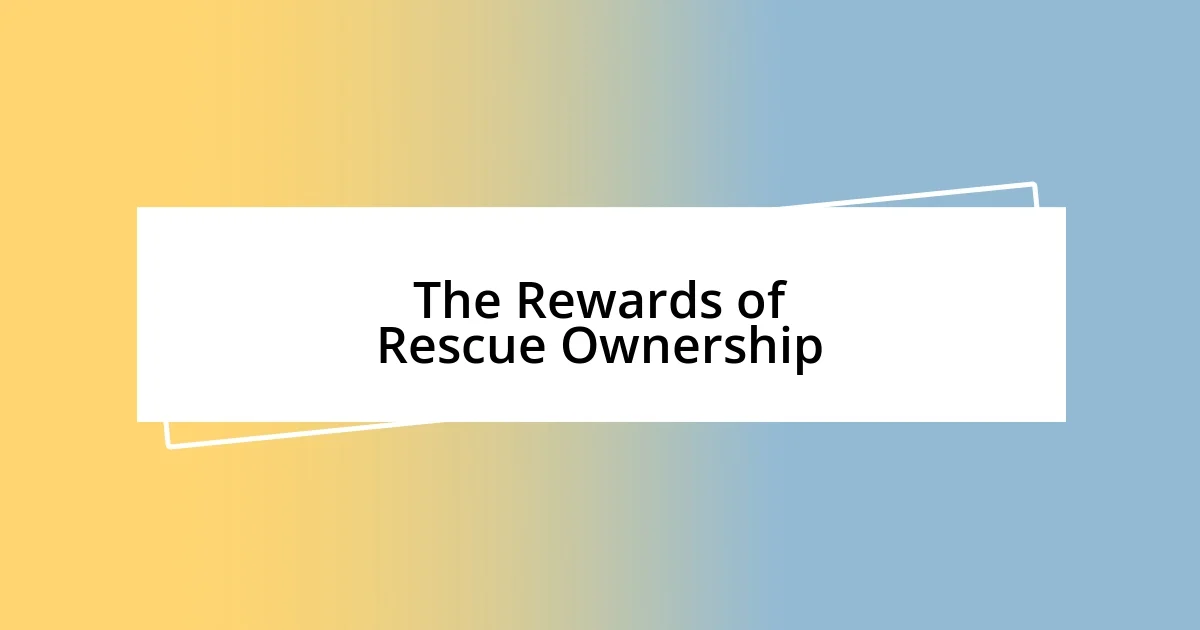 The Rewards of Rescue Ownership