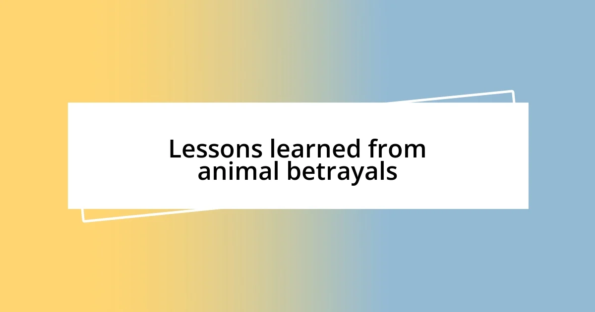 Lessons learned from animal betrayals