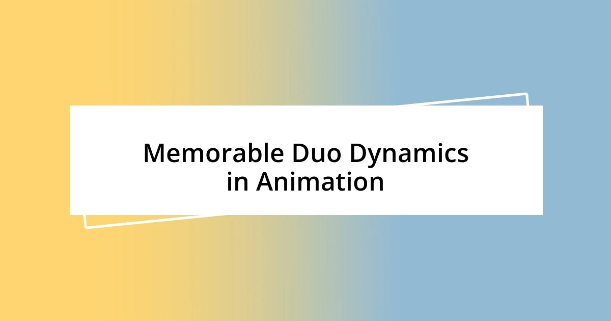 Memorable Duo Dynamics in Animation