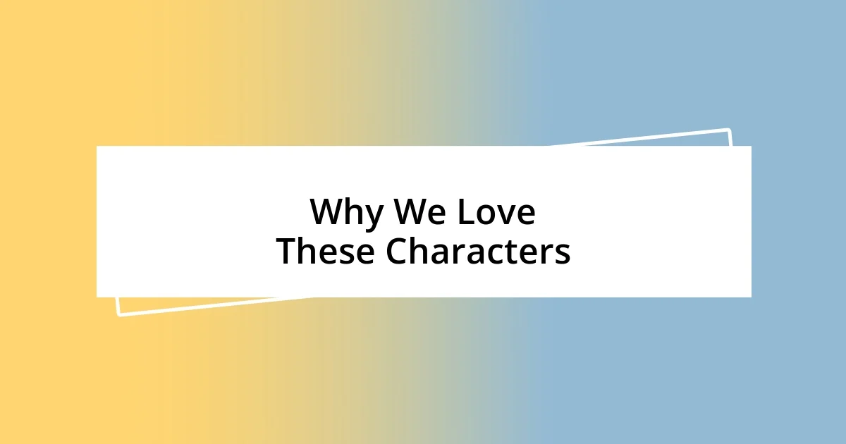 Why We Love These Characters