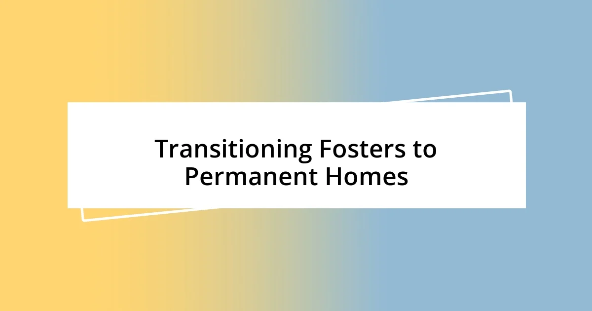 Transitioning Fosters to Permanent Homes