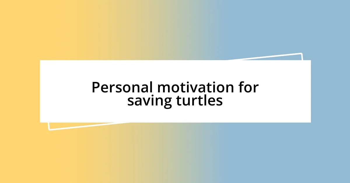 Personal motivation for saving turtles