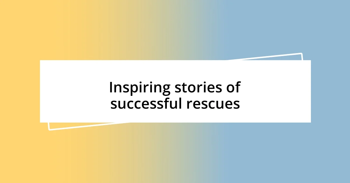 Inspiring stories of successful rescues