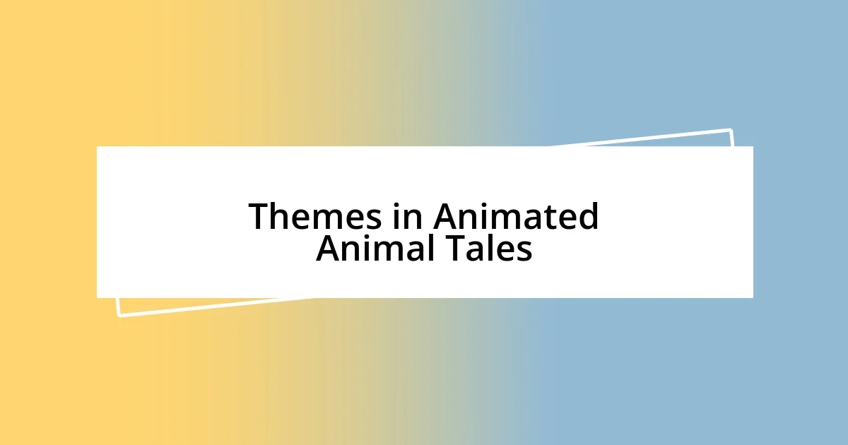 Themes in Animated Animal Tales