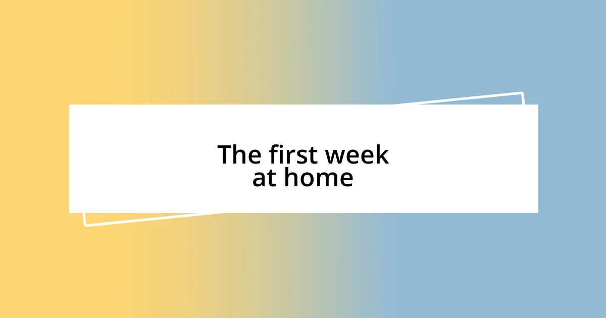 The first week at home