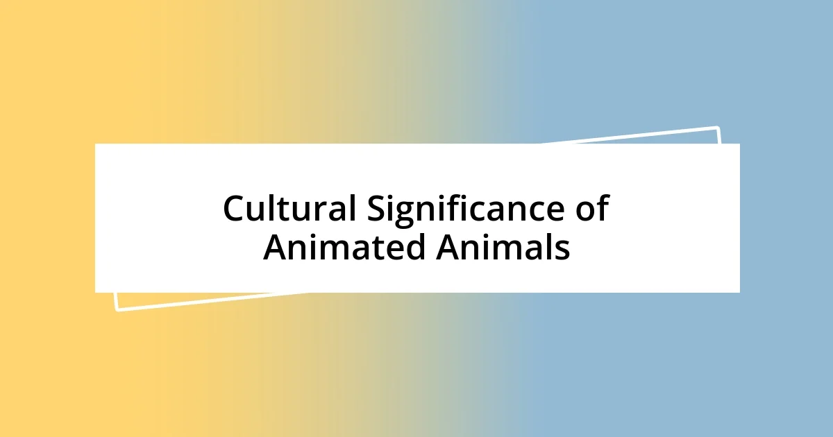 Cultural Significance of Animated Animals