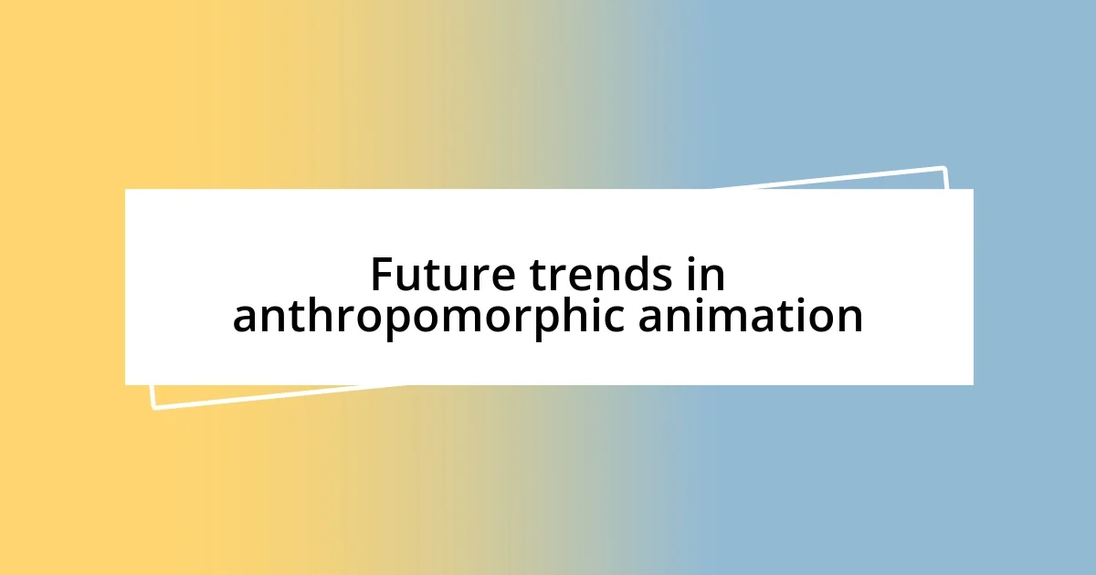 Future trends in anthropomorphic animation