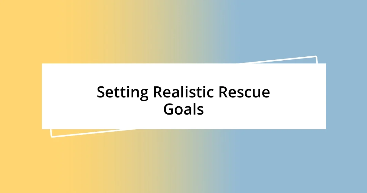 Setting Realistic Rescue Goals