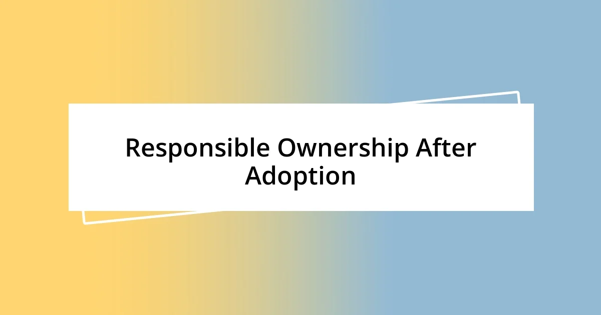 Responsible Ownership After Adoption